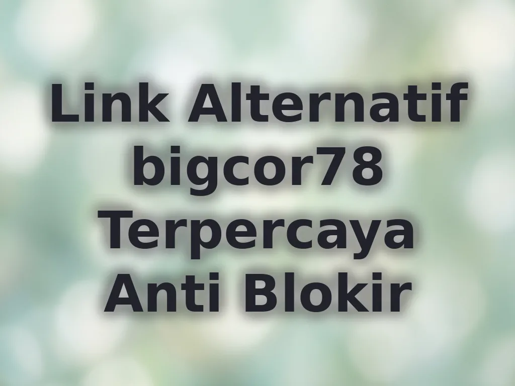 Link Alternatif bigcor78 Terpercaya Anti Blokir
